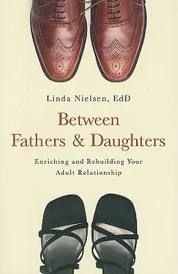 Medzi otcami a dcérami: Obohatenie a obnova vzťahu medzi dospelými - Between Fathers and Daughters: Enriching and Rebuilding Your Adult Relationship
