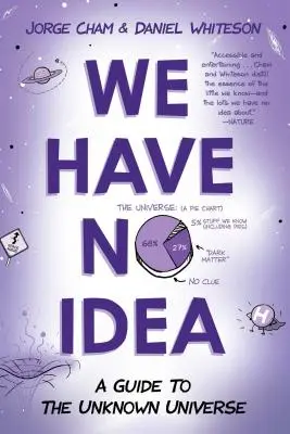 Nemáme predstavu: Sprievodca po neznámom vesmíre - We Have No Idea: A Guide to the Unknown Universe