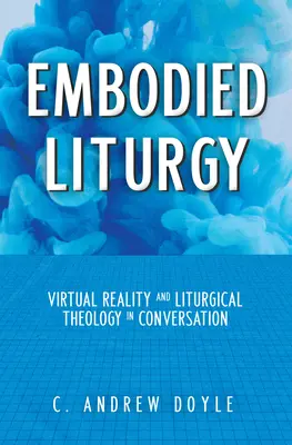 Vtelená liturgia: Virtuálna realita a liturgická teológia v rozhovore - Embodied Liturgy: Virtual Reality and Liturgical Theology in Conversation