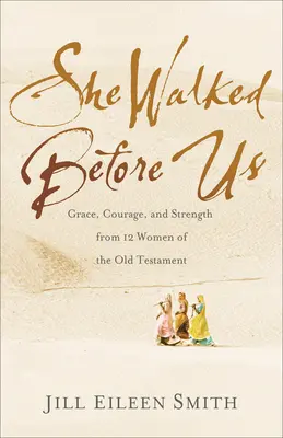 Kráčala pred nami: Milosť, odvaha a sila 12 žien Starého zákona - She Walked Before Us: Grace, Courage, and Strength from 12 Women of the Old Testament