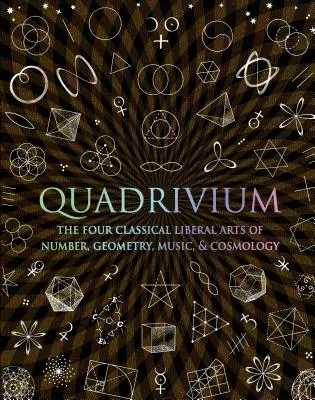 Quadrivium: Štyri klasické slobodné umenia: číslo, geometria, hudba a kozmológia - Quadrivium: The Four Classical Liberal Arts of Number, Geometry, Music, & Cosmology