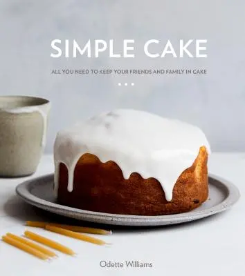 Jednoduchý koláč: Všetko, čo potrebujete, aby ste udržali svojich priateľov a rodinu v koláčoch [Kniha o pečení] - Simple Cake: All You Need to Keep Your Friends and Family in Cake [A Baking Book]