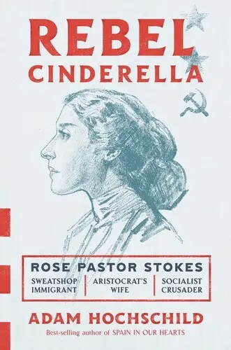 Rebelská Popoluška: Od handier k bohatstvu až po radikálku, epická cesta Rose Pastor Stokesovej - Rebel Cinderella: From Rags to Riches to Radical, the Epic Journey of Rose Pastor Stokes