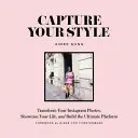 Zachyť svoj štýl: Vydajte sa na cestu za štýlom: Premeňte svoje fotografie na Instagrame, prezentujte svoj život a vytvorte si dokonalú platformu - Capture Your Style: Transform Your Instagram Photos, Showcase Your Life, and Build the Ultimate Platform
