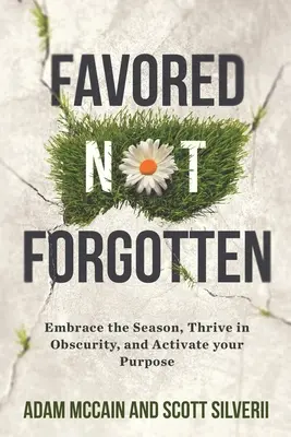 Favored Not Forgotten (Obľúbený nie je zabudnutý): Vezmite si obdobie, prosperujte v neznámosti, aktivujte svoj cieľ - Favored Not Forgotten: Embrace the Season, Thrive in Obscurity, Activate Your Purpose