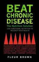 Poraziť chronické ochorenie: Výživové riešenie - Beat Chronic Disease: The Nutrition Solution