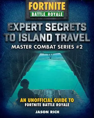 Tajomstvá expertov na cestovanie po ostrovoch pre Fortniters: Neoficiálna príručka k Battle Royale - Expert Secrets to Island Travel for Fortniters: An Unofficial Guide to Battle Royale