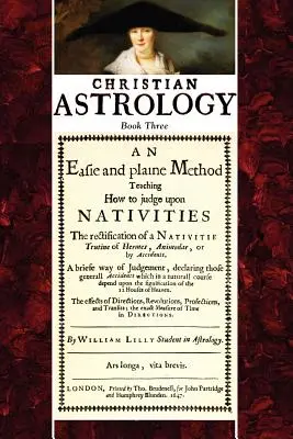 Kresťanská astrológia, kniha 3: Jednoduchá a jasná metóda, ako usudzovať na základe nativity - Christian Astrology, Book 3: An Easie and Plaine Method How to Judge Upon Nativities