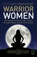 Bojovníčky: Premena miest po skončení strednej školy prostredníctvom vzťahového naratívneho skúmania - Warrior Women: Remaking Post-Secondary Places Through Relational Narrative Inquiry