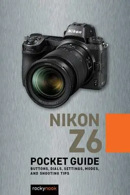 Nikon Z6: Vreckový sprievodca: Tlačidlá, ovládače, nastavenia, režimy a tipy na fotografovanie - Nikon Z6: Pocket Guide: Buttons, Dials, Settings, Modes, and Shooting Tips
