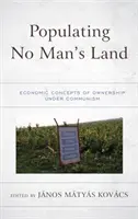 Osídľovanie územia nikoho: Ekonomické koncepcie vlastníctva za komunizmu - Populating No Man's Land: Economic Concepts of Ownership under Communism