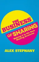 The Business of Sharing (Obchod so zdieľaním): Podnikanie v oblasti zdieľania v novej ekonomike zdieľania - The Business of Sharing: Making It in the New Sharing Economy