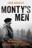 Montyho muži: Britská armáda a oslobodenie Európy - Monty's Men: The British Army and the Liberation of Europe