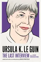 Ursula K. Le Guinová: Posledný rozhovor: A iné rozhovory - Ursula K. Le Guin: The Last Interview: And Other Conversations