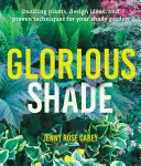 Nádherný odtieň: Oslnivé rastliny, nápady na dizajn a osvedčené techniky pre vašu tienistú záhradu - Glorious Shade: Dazzling Plants, Design Ideas, and Proven Techniques for Your Shady Garden