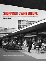 Nákupné mestá Európy: Komerčná kolektívnosť a architektúra nákupného centra, 1945 - 1975 - Shopping Towns Europe: Commercial Collectivity and the Architecture of the Shopping Centre, 1945-1975