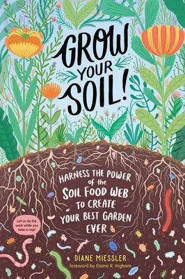 Vypestujte si pôdu! Vypestujte si záhradu: Využite silu pôdneho potravinového reťazca a vytvorte si najlepšiu záhradu na svete - Grow Your Soil!: Harness the Power of the Soil Food Web to Create Your Best Garden Ever