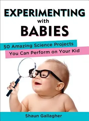Experimentovanie s deťmi: 50 úžasných vedeckých projektov, ktoré môžete realizovať na svojom dieťati - Experimenting with Babies: 50 Amazing Science Projects You Can Perform on Your Kid