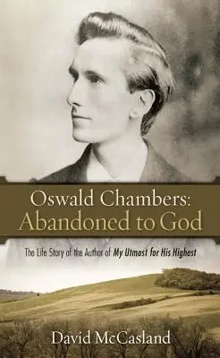 Oswald Chambers, Opustený Bohu: Životný príbeh autora knihy My Utmost for His Highest - Oswald Chambers, Abandoned to God: The Life Story of the Author of My Utmost for His Highest