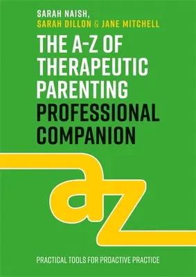 A-Z terapeutického rodičovstva Profesionálny spoločník: Nástroje pre proaktívnu prax - The A-Z of Therapeutic Parenting Professional Companion: Tools for Proactive Practice