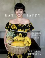 Jedzte šťastne: 30-minútové jedlo pre dobrú náladu - Eat Happy: 30-minute Feelgood Food