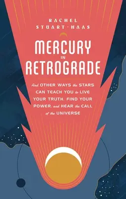 Retrográdny Merkúr: A ďalšie spôsoby, ako vás hviezdy môžu naučiť žiť svoju pravdu, nájsť svoju silu a počuť volanie vesmíru - Mercury in Retrograde: And Other Ways the Stars Can Teach You to Live Your Truth, Find Your Power, and Hear the Call of the Universe