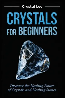 Kryštály pre začiatočníkov: Objavte liečivú silu kryštálov a liečivých kameňov. - Crystals for Beginners: Discover the Healing Power of Crystals and Healing Stones