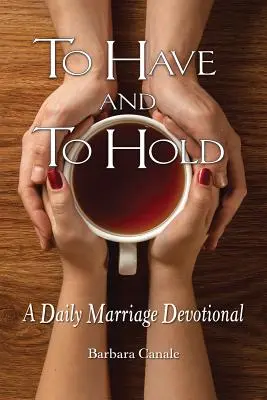 Mať a držať: Denná manželská pobožnosť - To Have and to Hold: A Daily Marriage Devotional