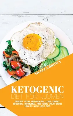 Ketogénna diéta pre ženy: Keto diéta pre ženy: Reštartujte svoj metabolizmus, schudnite, vyrovnajte hormóny a zvýšte zdravie svojho mozgu pomocou keto diéty - Ketogenic Diet for Women: Reboot Your Metabolism, Lose Weight, Balance Hormones, and Raise Your Brain Health with Keto Diet