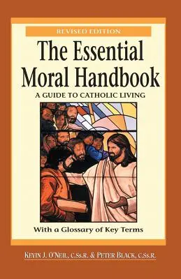 Základná príručka morálky: Príručka katolíckeho života, revidované vydanie - The Essential Moral Handbook: A Guide to Catholic Living, Revised Edition