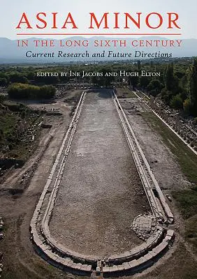Malá Ázia v dlhom šiestom storočí: Súčasný výskum a budúce smery - Asia Minor in the Long Sixth Century: Current Research and Future Directions