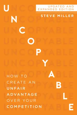 Nekopírovateľné: Ako si vytvoriť neférovú výhodu oproti konkurencii (aktualizované a rozšírené vydanie) - Uncopyable: How to Create an Unfair Advantage Over Your Competition (Updated and Expanded Edition)