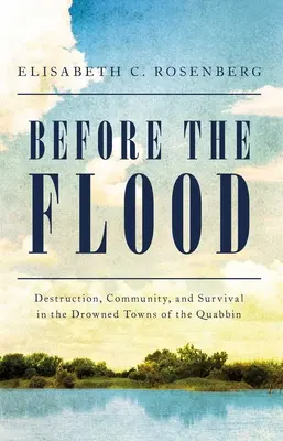 Pred potopou: Zničenie, komunita a prežitie v utopených mestách Quabbinu - Before the Flood: Destruction, Community, and Survival in the Drowned Towns of the Quabbin