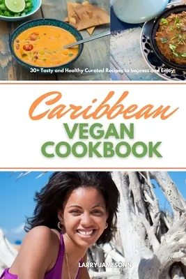 Karibská vegánska kuchárka: 30+ chutných a zdravých receptov, ktoré vás zaujmú a potešia - Caribbean Vegan Cookbook: 30+ Tasty and Healthy Curated Recipes to Impress and Enjoy