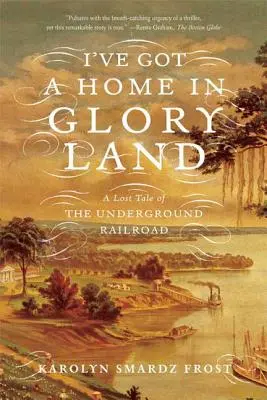 Mám domov v krajine slávy: A Lost Tale of the Underground Railroad (Stratený príbeh o podzemnej železnici) - I've Got a Home in Glory Land: A Lost Tale of the Underground Railroad