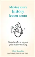 Aby každá hodina dejepisu mala zmysel: Šesť zásad na podporu skvelého vyučovania dejepisu - Making Every History Lesson Count: Six Principles to Support Great History Teaching