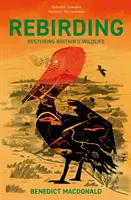 Rebirding: Víťaz Wainwrightovej ceny za spis o globálnej ochrane prírody: Obnova divokej prírody v Británii - Rebirding: Winner of the Wainwright Prize for Writing on Global Conservation: Restoring Britain's Wildlife