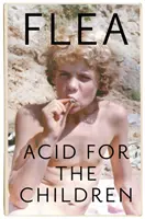 Kyselina pre deti - autobiografia Flea, legendy skupiny Red Hot Chili Peppers - Acid For The Children - The autobiography of Flea, the Red Hot Chili Peppers legend