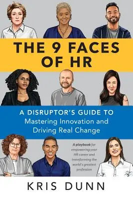 9 tvárí ľudských zdrojov: 9 tvárí HR: Príručka pre narušiteľov, ako zvládnuť inovácie a dosiahnuť skutočnú zmenu - The 9 Faces of HR: A Disruptor's Guide to Mastering Innovation and Driving Real Change