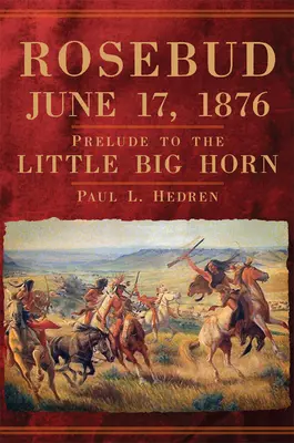 Rosebud, 17. júna 1876: Predohra k bitke pri Little Big Horne - Rosebud, June 17, 1876: Prelude to the Little Big Horn