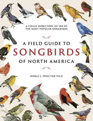 Terénny sprievodca spevavcami Severnej Ameriky: Vizuálny sprievodca 100 najobľúbenejšími spevavcami - A Field Guide to Songbirds of North America: A Visual Directory of 100 of the Most Popular Songbirds