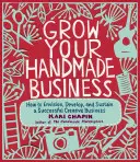 Rozvíjajte svoj handmade biznis: Ako si predstaviť, rozvíjať a udržať úspešné kreatívne podnikanie - Grow Your Handmade Business: How to Envision, Develop, and Sustain a Successful Creative Business