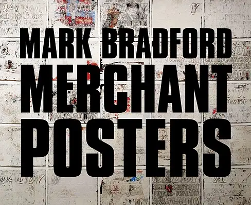 Mark Bradford: Obchodník s plagátmi - Mark Bradford: Merchant Posters