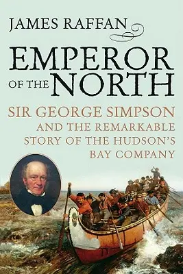 Cisár severu: Sir George Simpson a pozoruhodný príbeh spoločnosti Hudsonovho zálivu - Emperor of the North: Sir George Simpson & the Remarkable Story of the Hudson's Bay Company