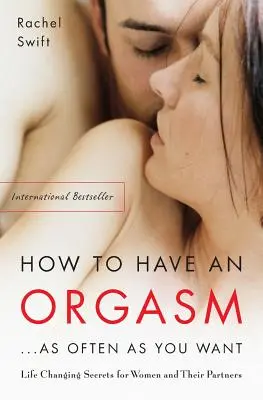 Ako mať orgazmus... tak často, ako chcete: Vydržte toľkokrát, koľkokrát chcete: sexuálne tajomstvá, ktoré zmenia život ženám a ich partnerom - How to Have an Orgasm...as Often as You Want: Life-Changing Sexual Secrets for Women and Their Partners