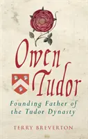 Owen Tudor: Zakladateľ dynastie Tudorovcov - Owen Tudor: Founding Father of the Tudor Dynasty