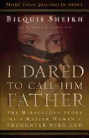 Odvážil som sa ho nazvať otcom: Zázračný príbeh o stretnutí moslimskej ženy s Bohom - I Dared to Call Him Father: The Miraculous Story of a Muslim Woman's Encounter with God