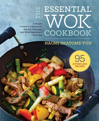 Základná kuchárska kniha Wok: Jednoduchá čínska kuchárska kniha na prípravu smažených pokrmov, jedál Dim Sum a ďalších obľúbených jedál v reštauráciách - The Essential Wok Cookbook: A Simple Chinese Cookbook for Stir-Fry, Dim Sum, and Other Restaurant Favorites