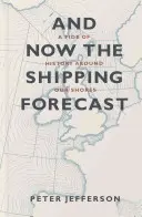 A teraz predpoveď lodnej dopravy: Príliv histórie okolo našich brehov - And Now the Shipping Forecast: A Tide of History Around Our Shores