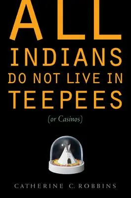 Všetci Indiáni nežijú v típí (alebo kasínach) - All Indians Do Not Live in Teepees (or Casinos)
